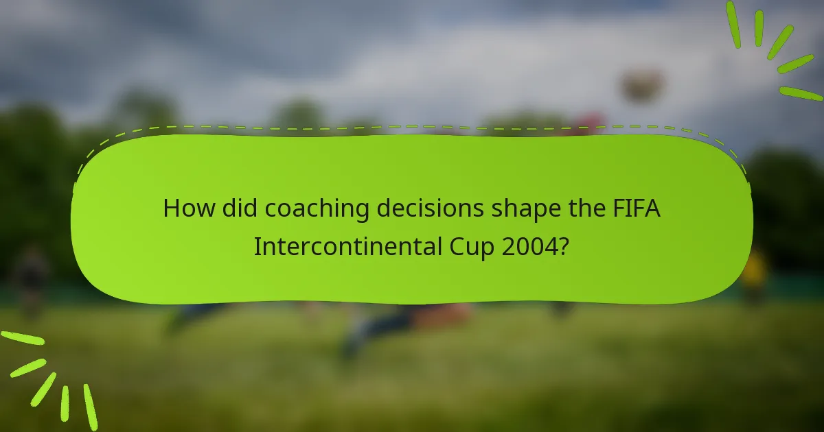 How did coaching decisions shape the FIFA Intercontinental Cup 2004?
