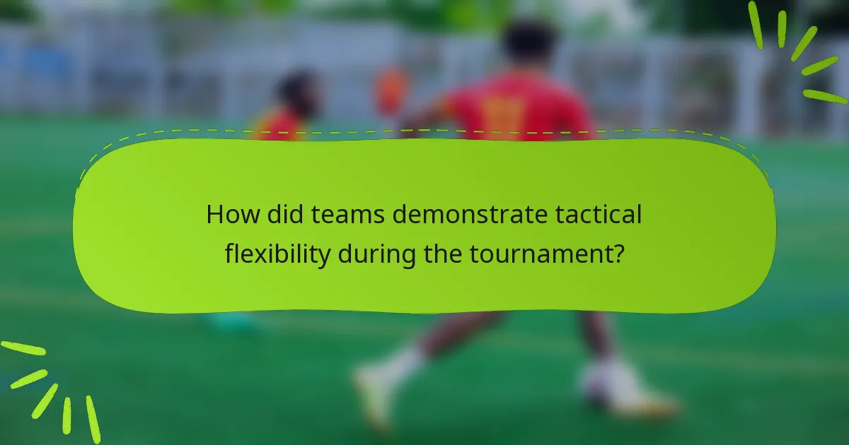 How did teams demonstrate tactical flexibility during the tournament?