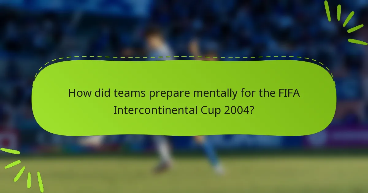 How did teams prepare mentally for the FIFA Intercontinental Cup 2004?