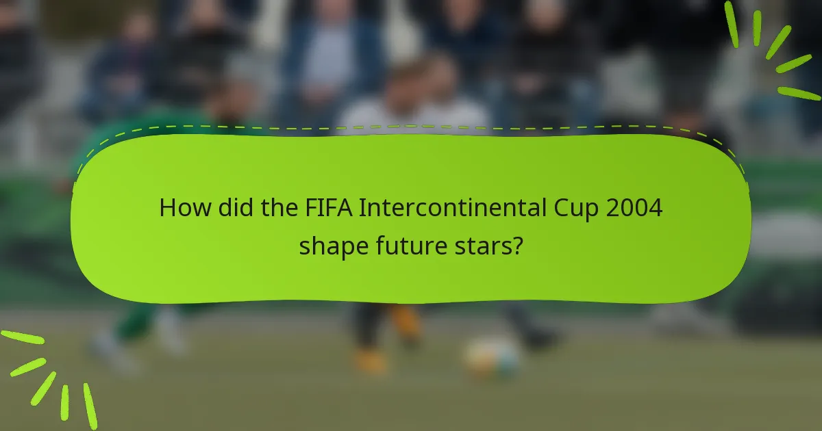 How did the FIFA Intercontinental Cup 2004 shape future stars?