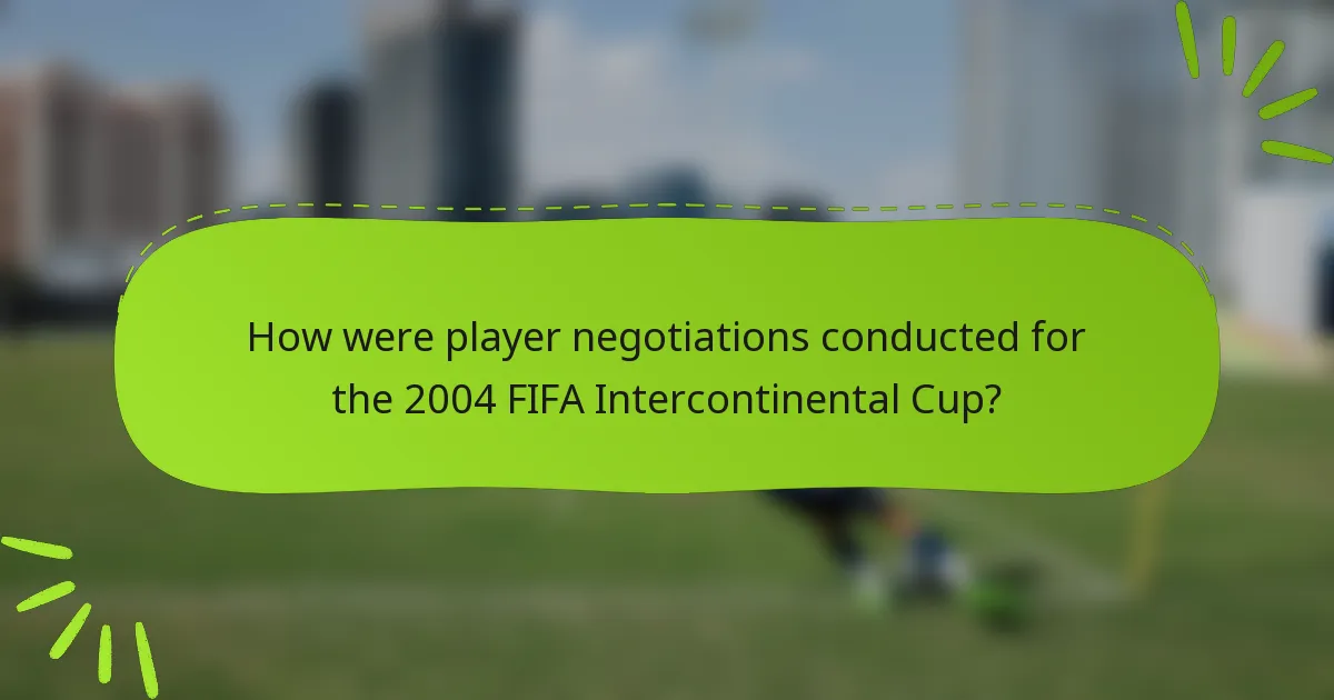 How were player negotiations conducted for the 2004 FIFA Intercontinental Cup?