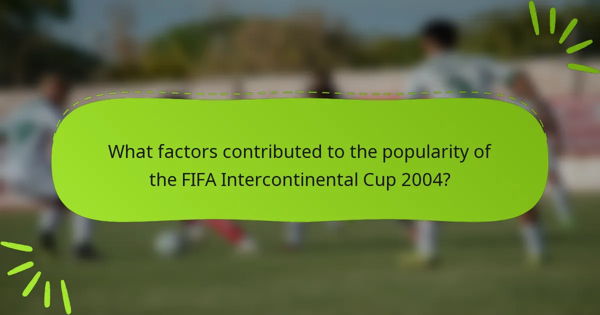 What factors contributed to the popularity of the FIFA Intercontinental Cup 2004?