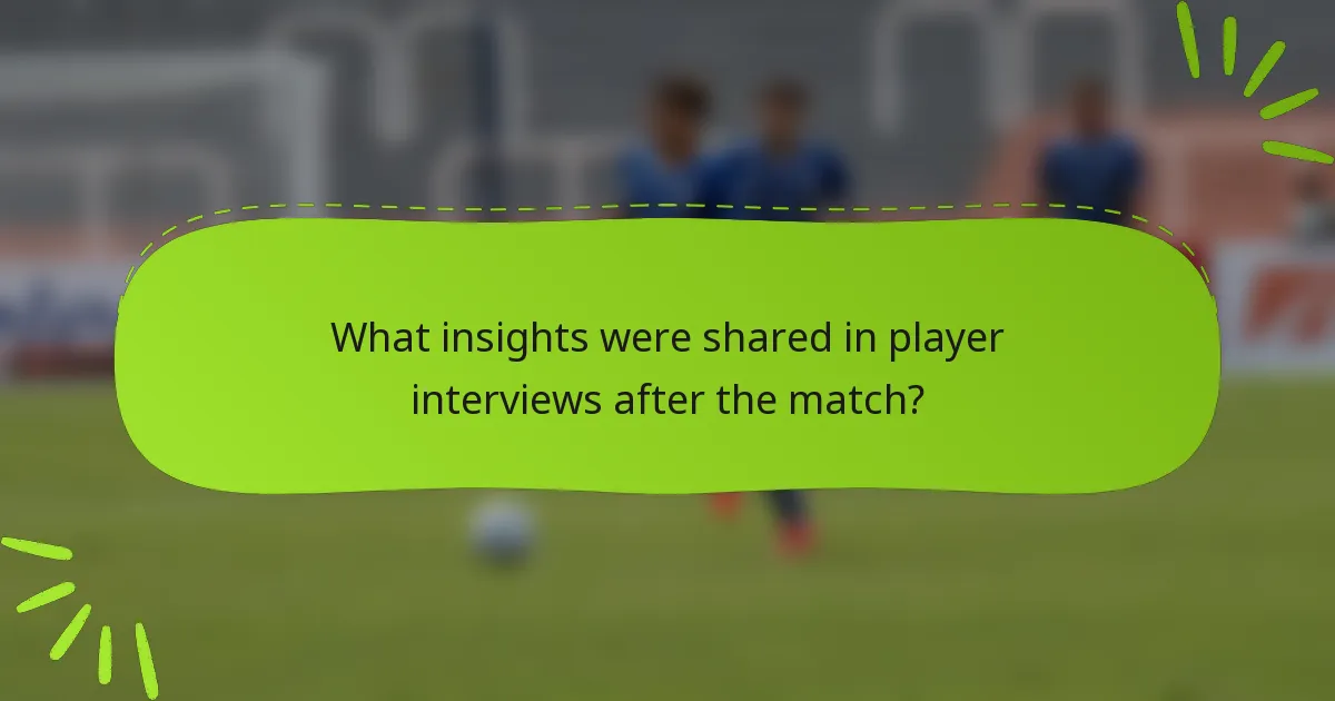 What insights were shared in player interviews after the match?