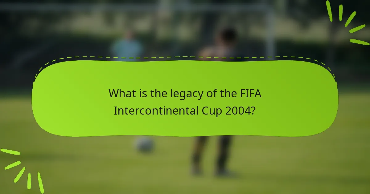 What is the legacy of the FIFA Intercontinental Cup 2004?