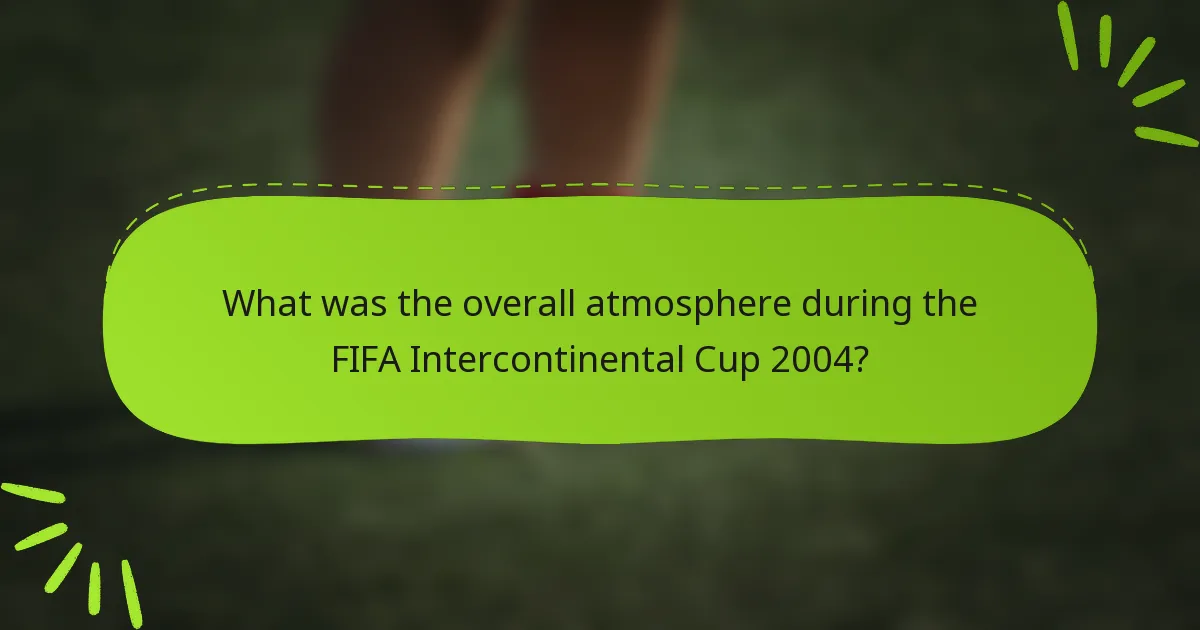 What was the overall atmosphere during the FIFA Intercontinental Cup 2004?