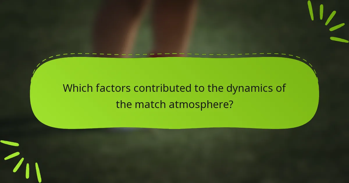 Which factors contributed to the dynamics of the match atmosphere?