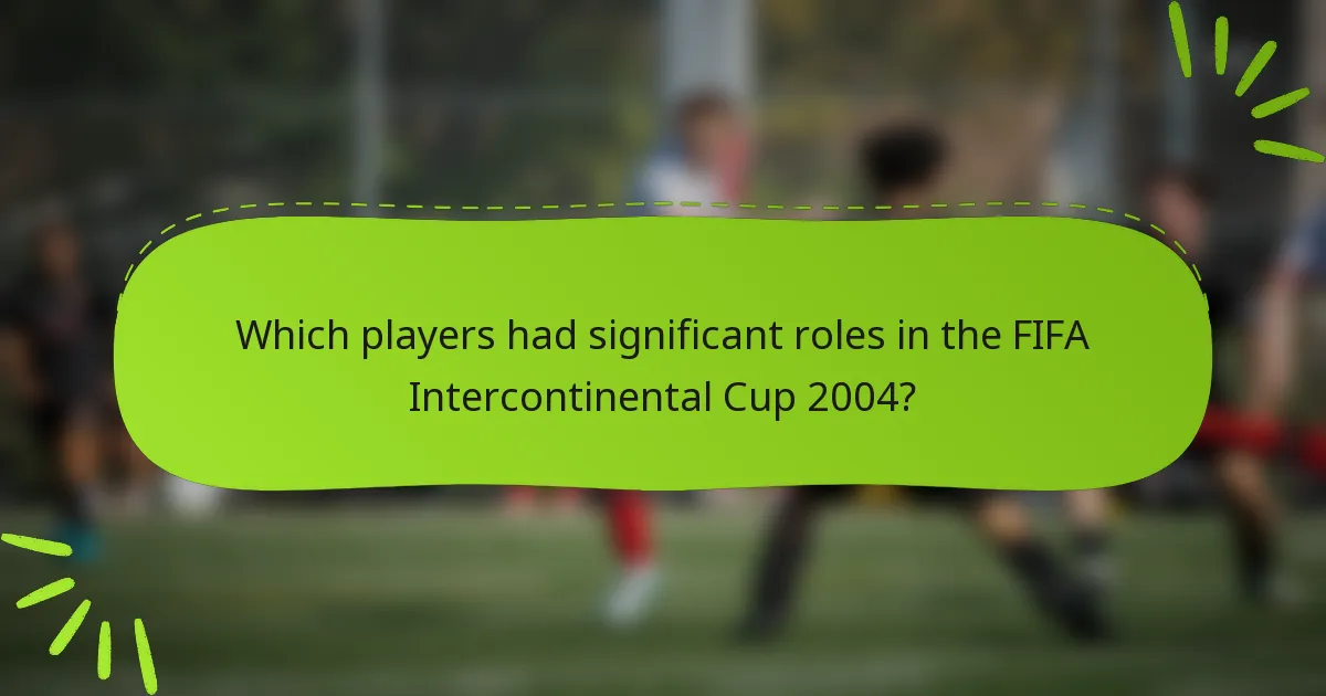 Which players had significant roles in the FIFA Intercontinental Cup 2004?
