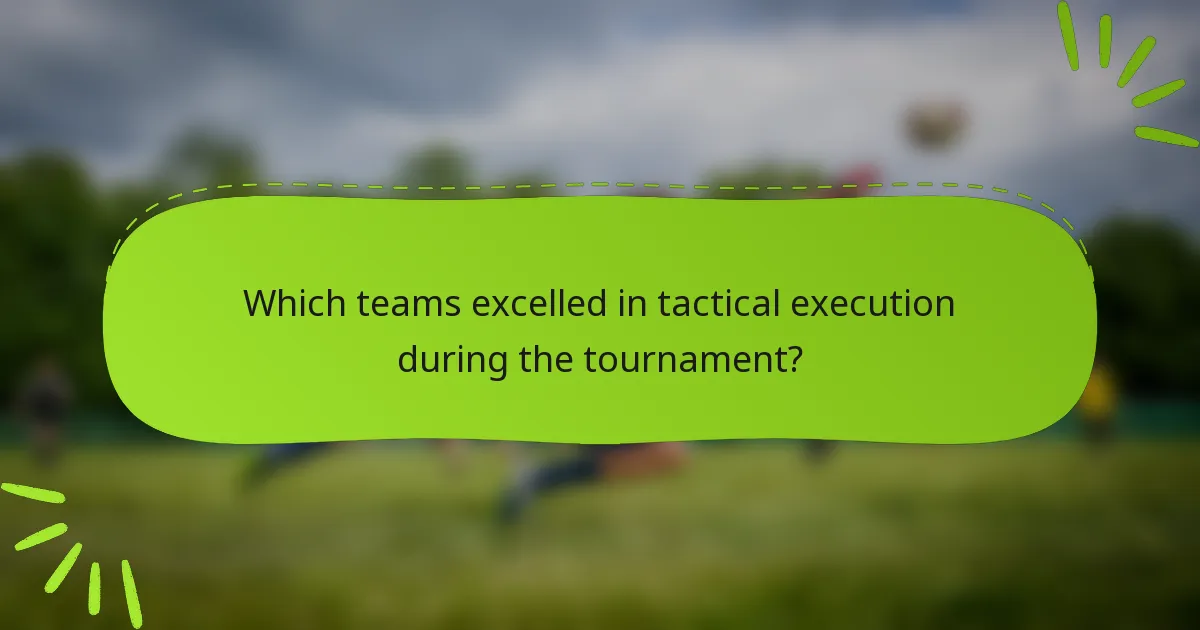 Which teams excelled in tactical execution during the tournament?